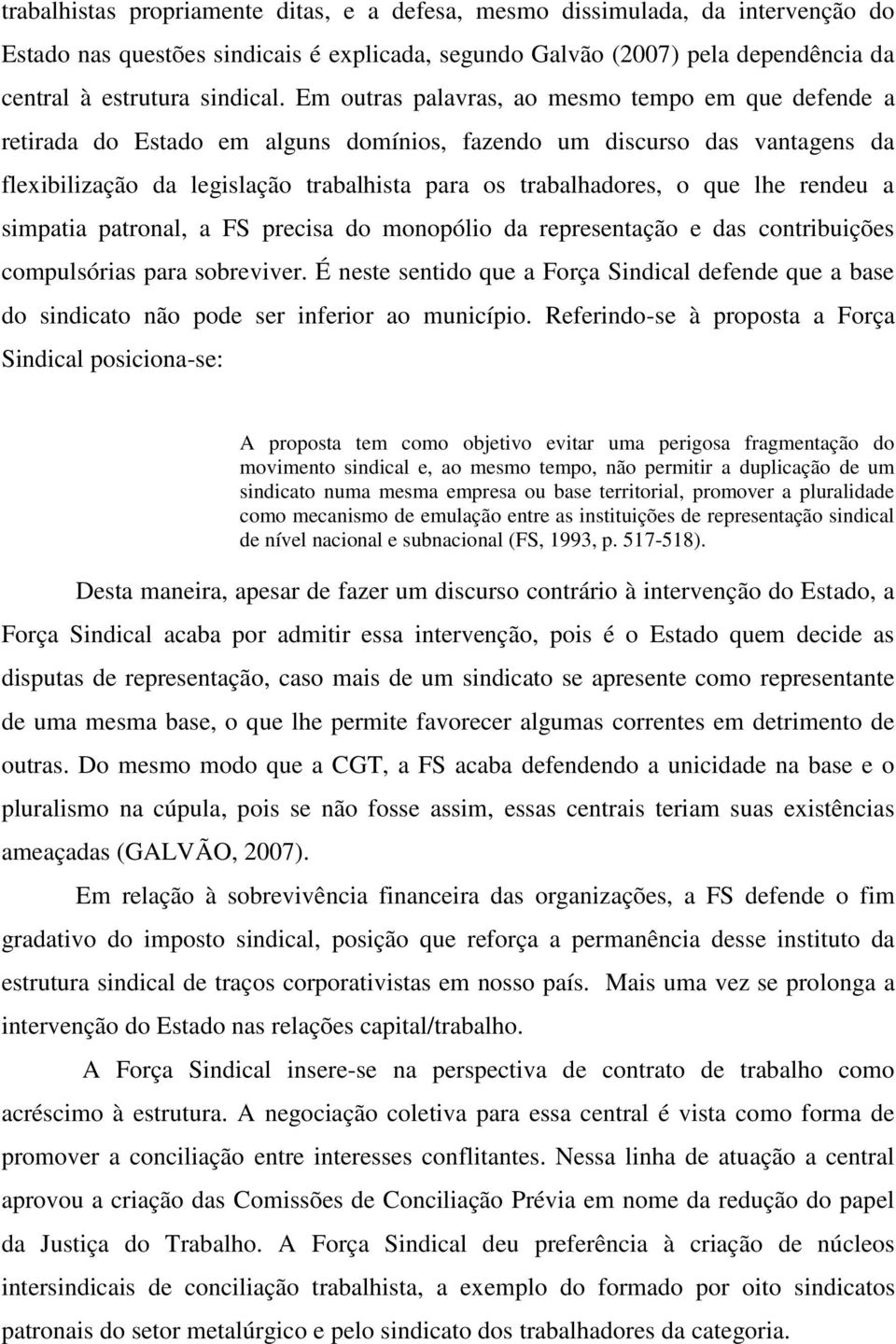 lhe rendeu a simpatia patronal, a FS precisa do monopólio da representação e das contribuições compulsórias para sobreviver.