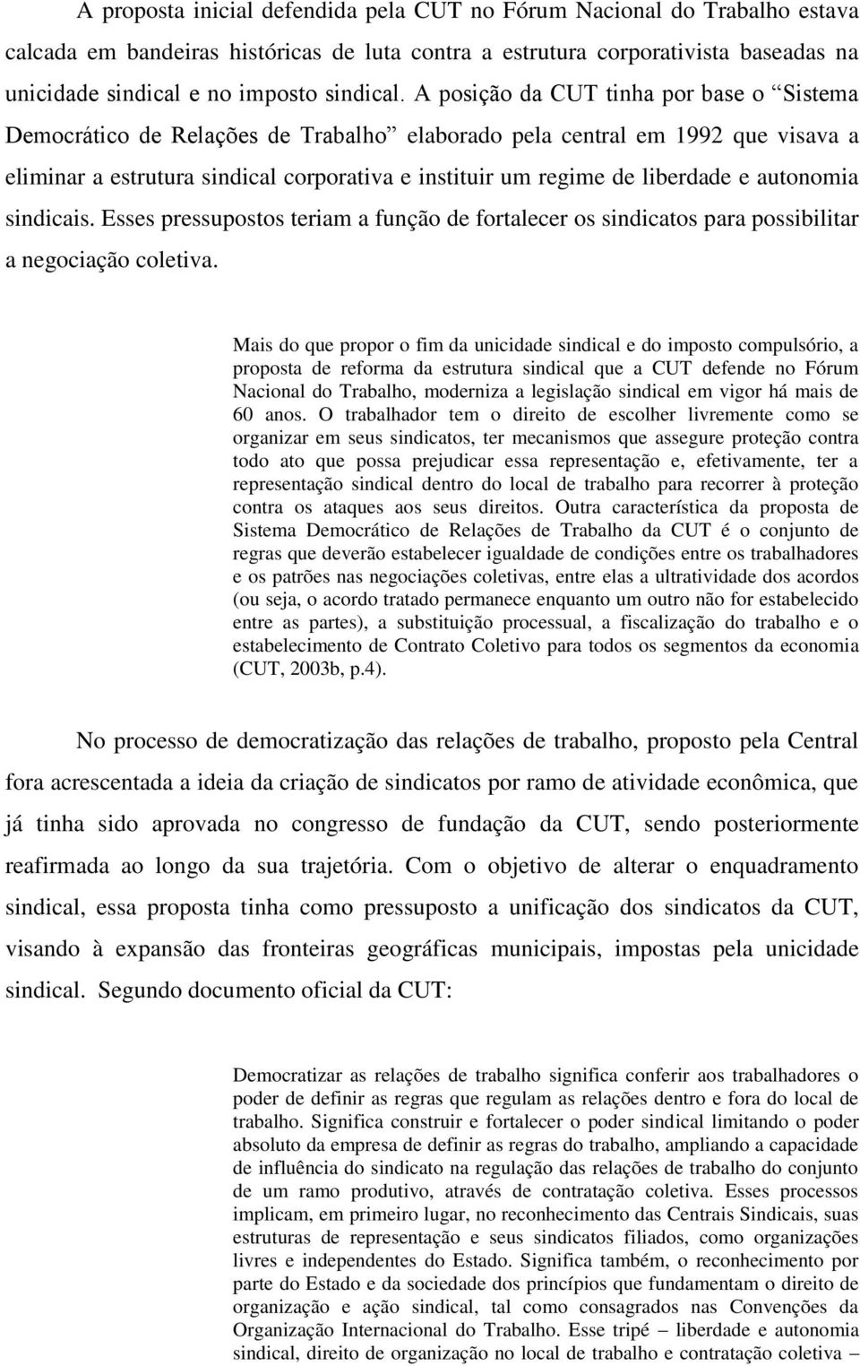 A posição da CUT tinha por base o Sistema Democrático de Relações de Trabalho elaborado pela central em 1992 que visava a eliminar a estrutura sindical corporativa e instituir um regime de liberdade