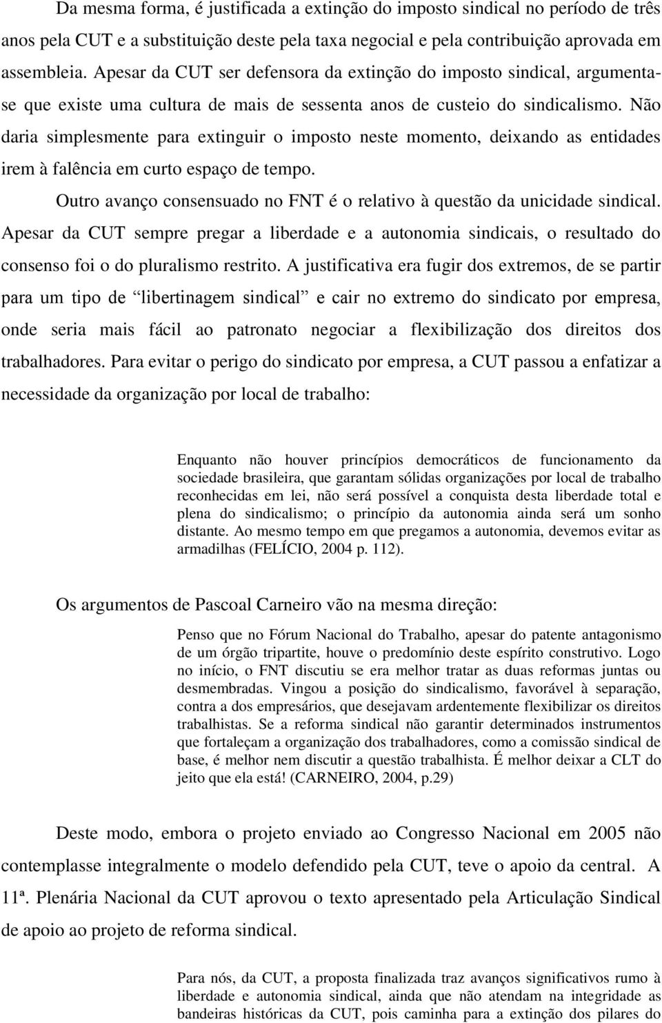 Não daria simplesmente para extinguir o imposto neste momento, deixando as entidades irem à falência em curto espaço de tempo.