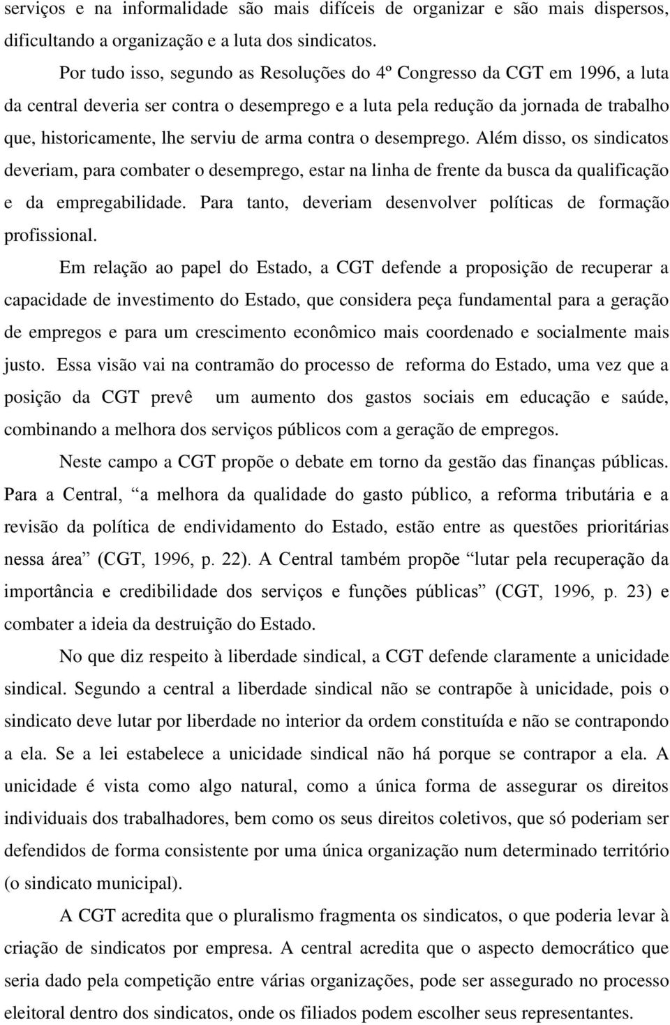 arma contra o desemprego. Além disso, os sindicatos deveriam, para combater o desemprego, estar na linha de frente da busca da qualificação e da empregabilidade.