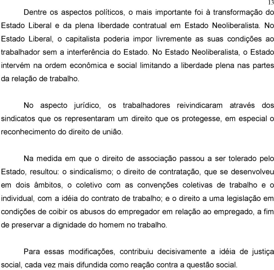 No Estado Neoliberalista, o Estado intervém na ordem econômica e social limitando a liberdade plena nas partes da relação de trabalho.