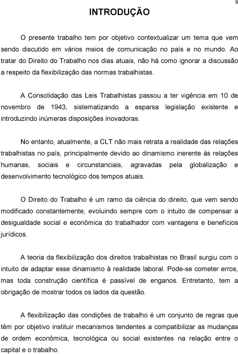 A Consolidação das Leis Trabalhistas passou a ter vigência em 10 de novembro de 1943, sistematizando a esparsa legislação existente e introduzindo inúmeras disposições inovadoras.