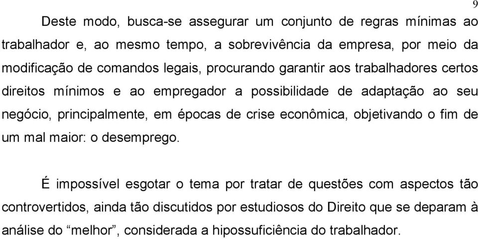 principalmente, em épocas de crise econômica, objetivando o fim de um mal maior: o desemprego.