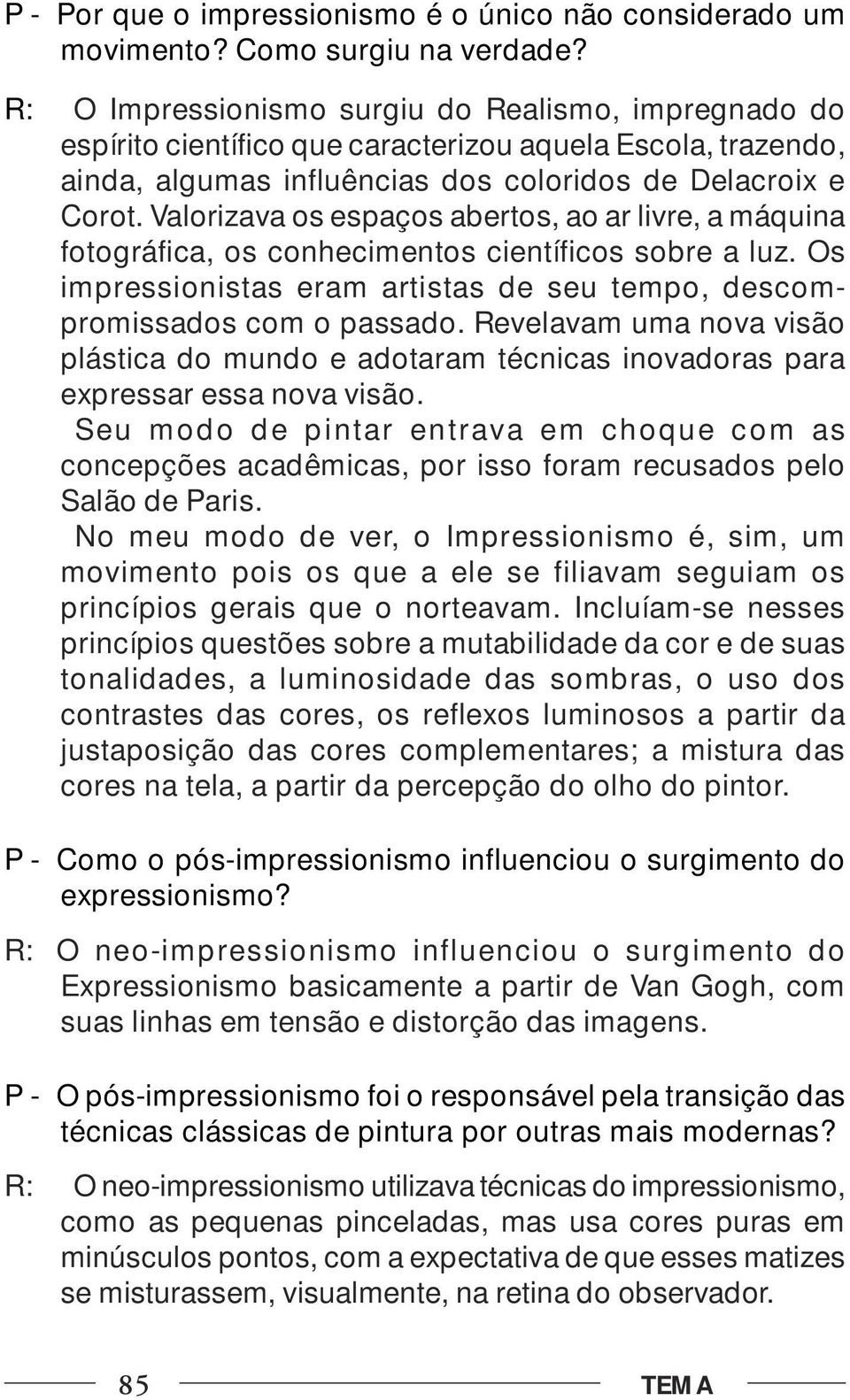 Valorizava os espaços abertos, ao ar livre, a máquina fotográfica, os conhecimentos científicos sobre a luz. Os impressionistas eram artistas de seu tempo, descompromissados com o passado.