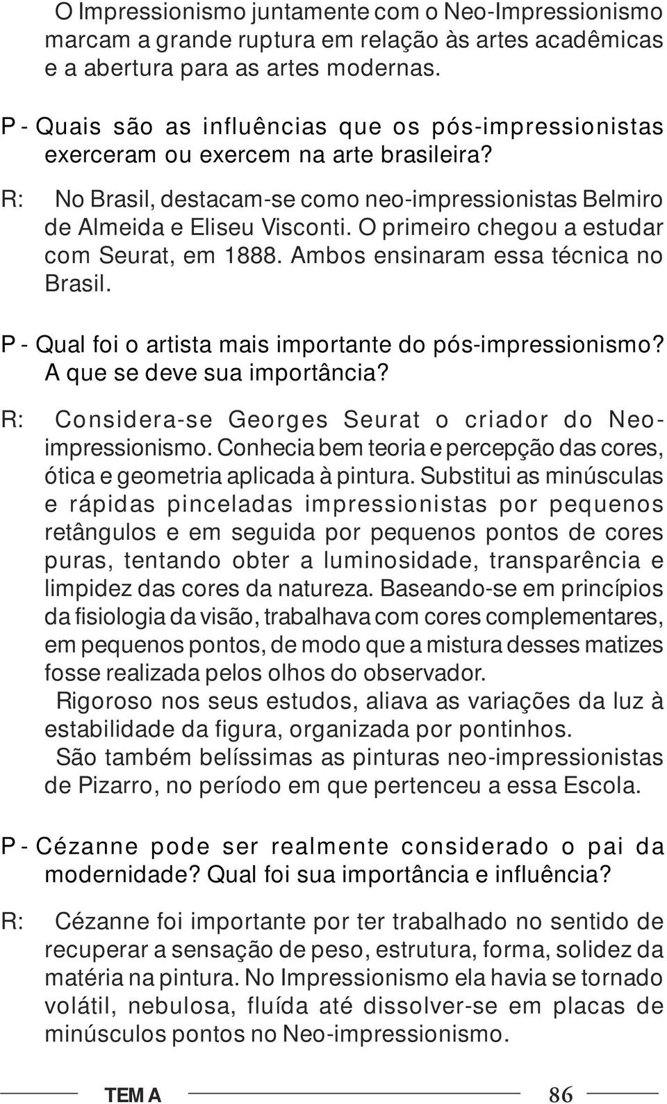 O primeiro chegou a estudar com Seurat, em 1888. Ambos ensinaram essa técnica no Brasil. P - Qual foi o artista mais importante do pós-impressionismo? A que se deve sua importância?