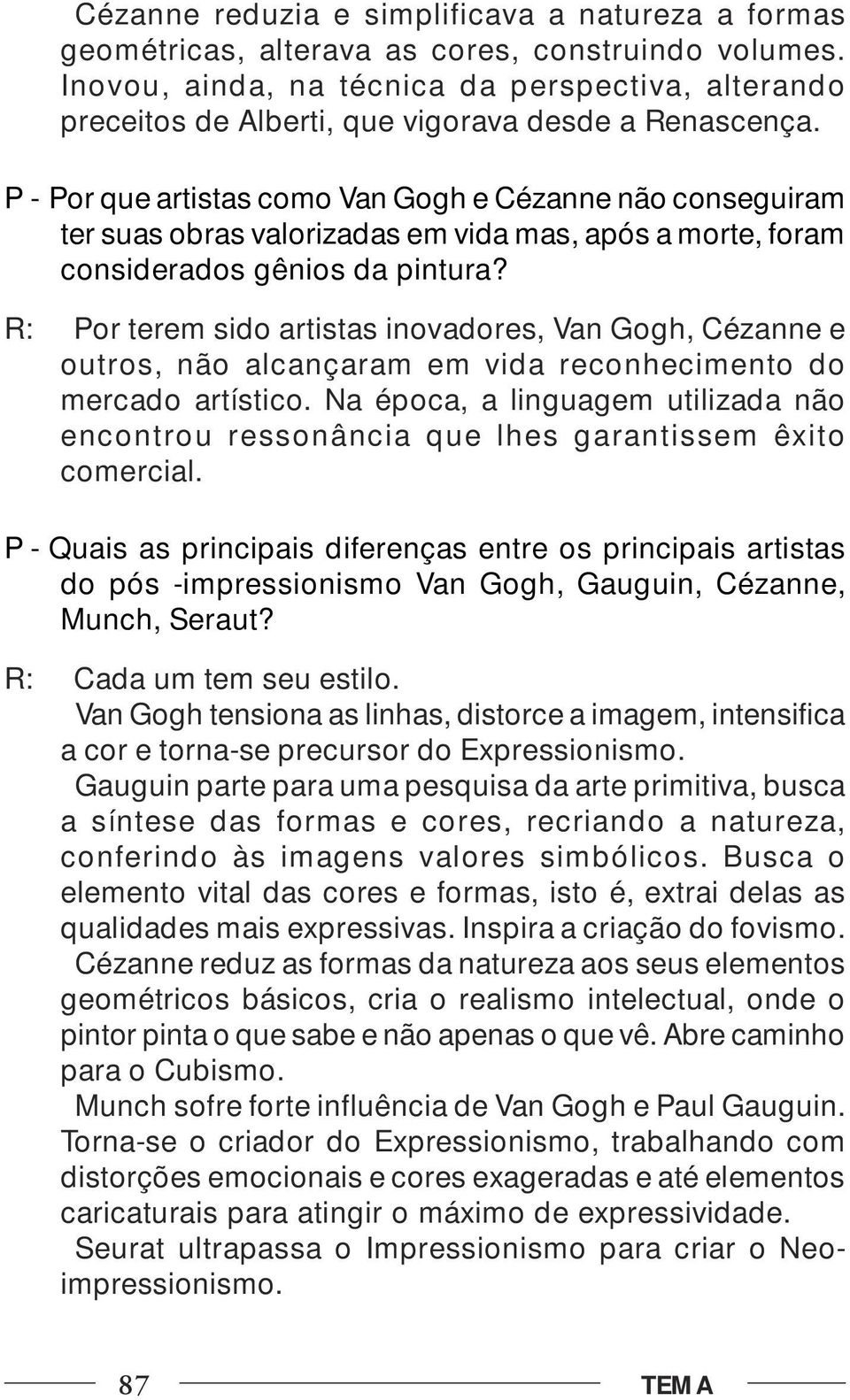 P - Por que artistas como Van Gogh e Cézanne não conseguiram ter suas obras valorizadas em vida mas, após a morte, foram considerados gênios da pintura?