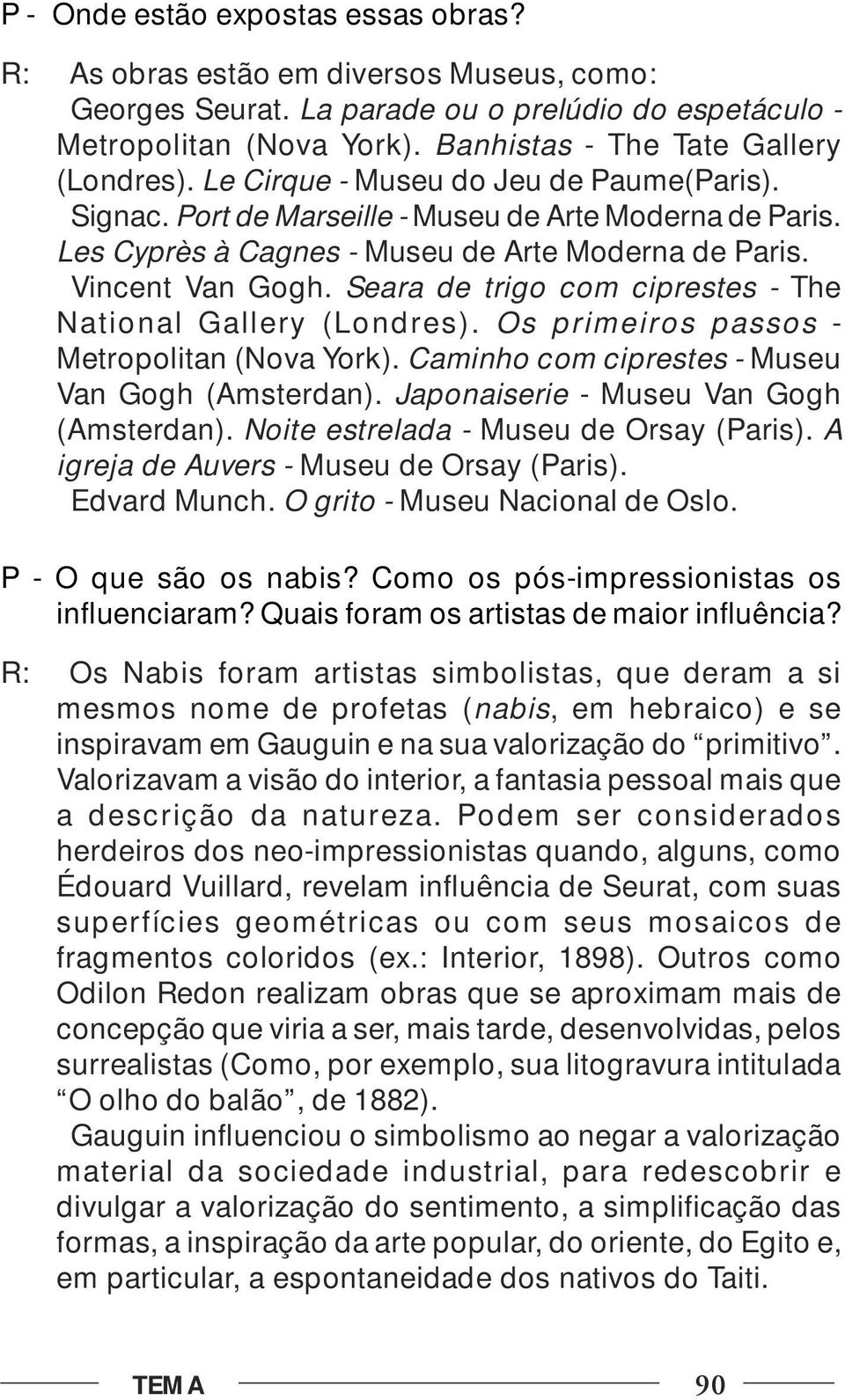 Vincent Van Gogh. Seara de trigo com ciprestes - The National Gallery (Londres). Os primeiros passos - Metropolitan (Nova York). Caminho com ciprestes - Museu Van Gogh (Amsterdan).