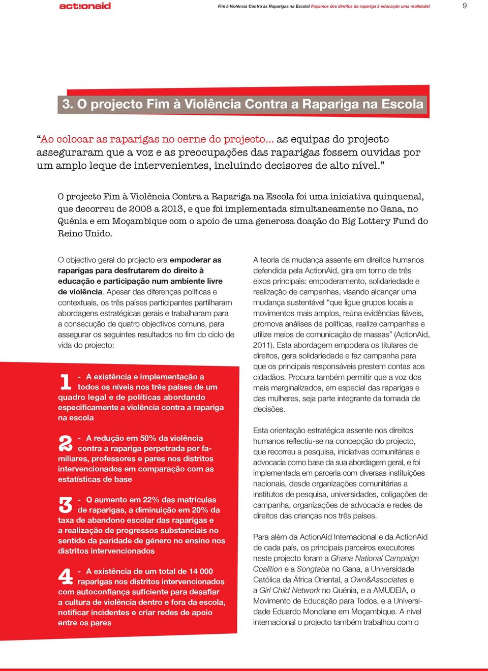 .. as equipas do projecto asseguraram que a voz e as preocupações das raparigas fossem ouvidas por um amplo leque de intervenientes, incluindo decisores de alto nível.