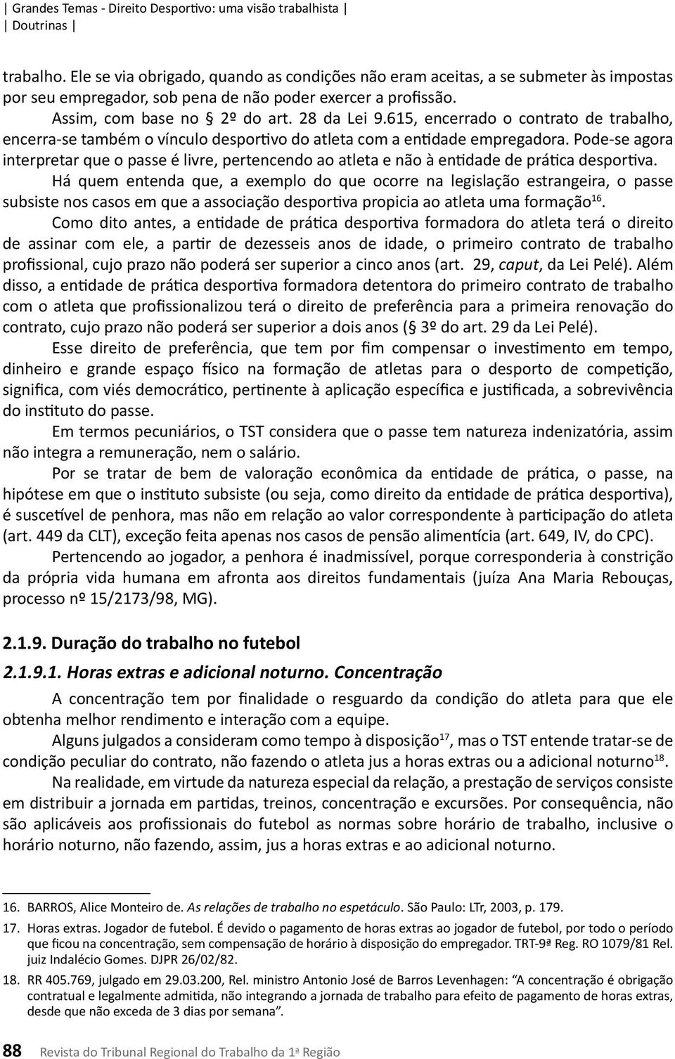 Pode-se agora interpretar que o passe é livre, pertencendo ao atleta e não à entidade de prática desportiva.