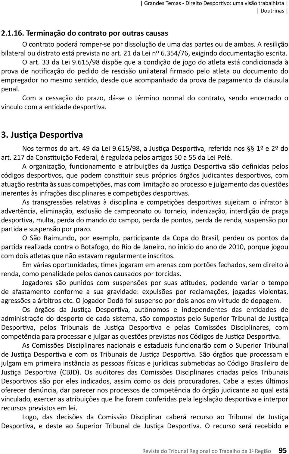 615/98 dispõe que a condição de jogo do atleta está condicionada à prova de notificação do pedido de rescisão unilateral firmado pelo atleta ou documento do empregador no mesmo sentido, desde que