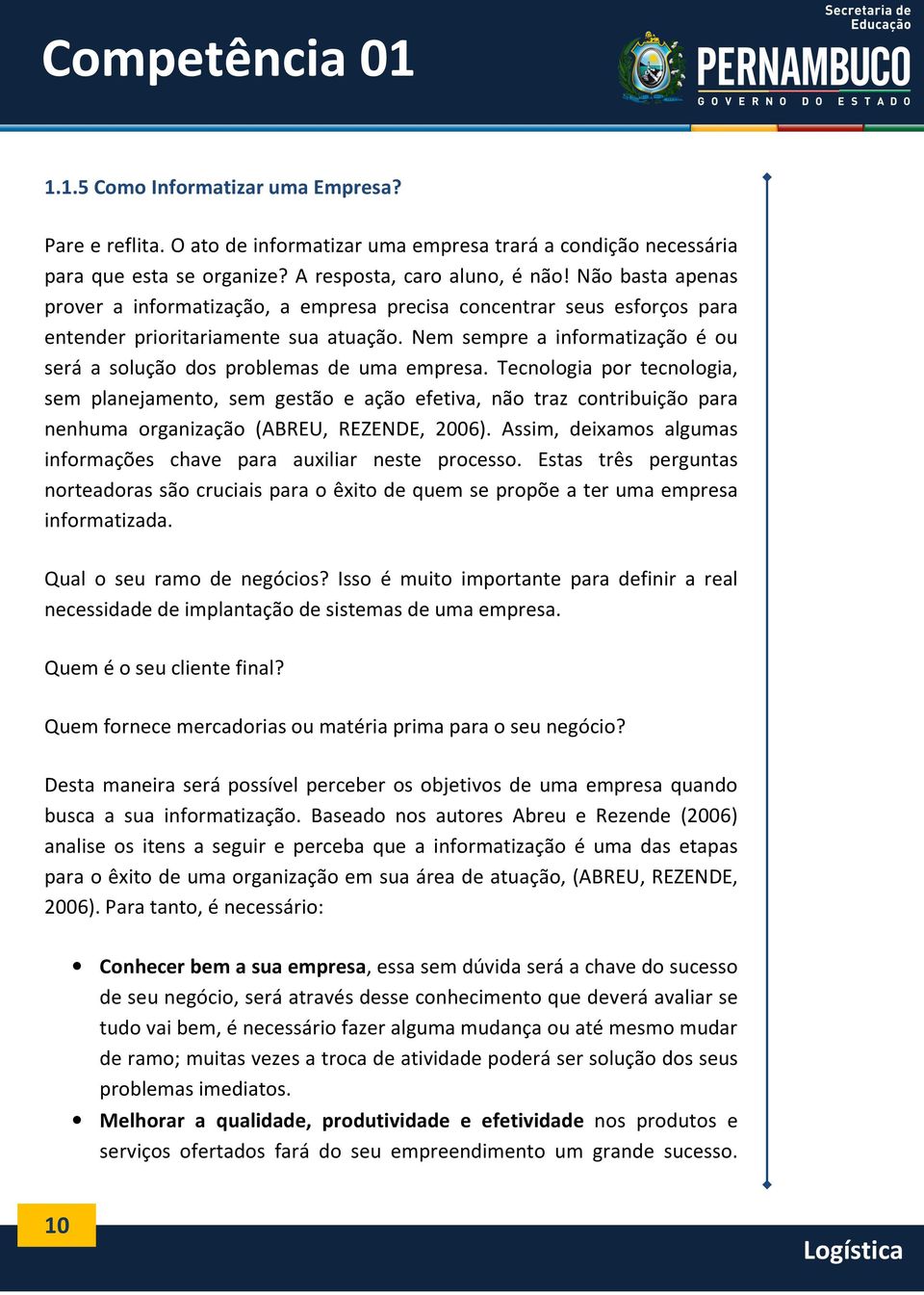 Nem sempre a informatização é ou será a solução dos problemas de uma empresa.