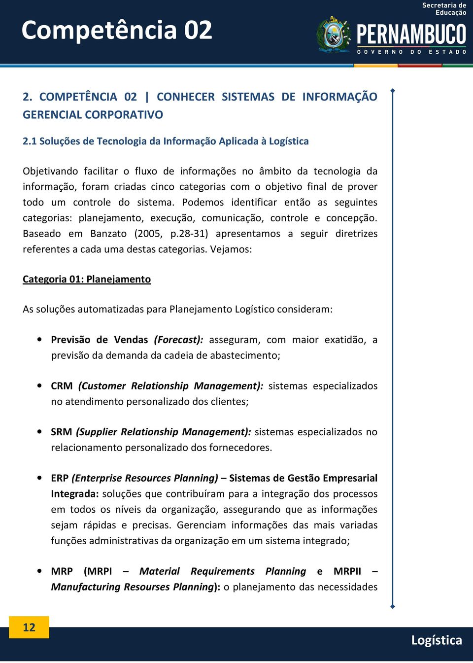 prover todo um controle do sistema. Podemos identificar então as seguintes categorias: planejamento, execução, comunicação, controle e concepção. Baseado em Banzato (2005, p.