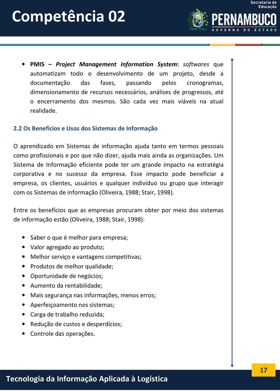 2 Os Benefícios e Usos dos Sistemas de Informação O aprendizado em Sistemas de informação ajuda tanto em termos pessoais como profissionais e por que não dizer, ajuda mais ainda as organizações.