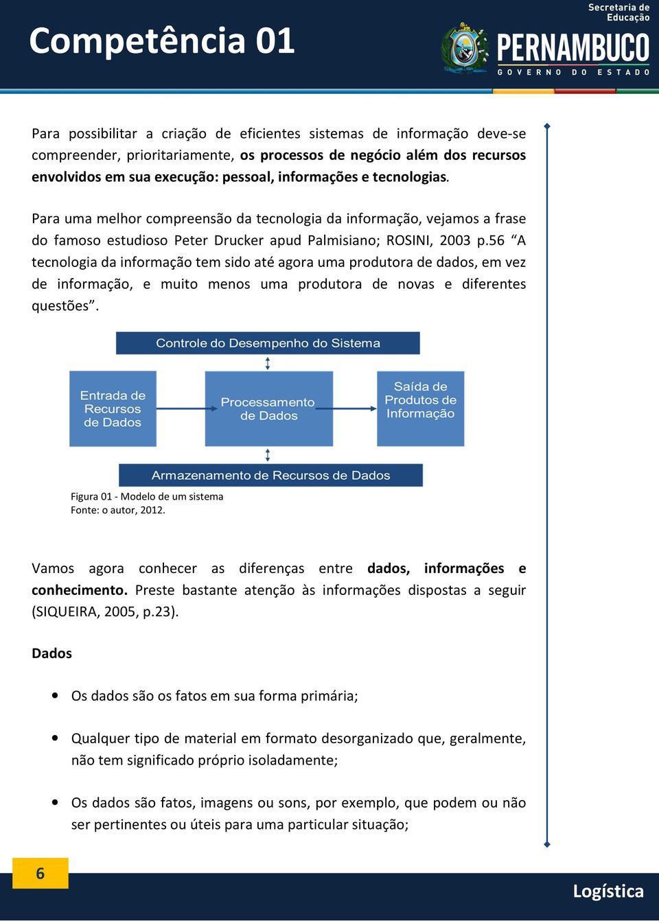 56 A tecnologia da informação tem sido até agora uma produtora de dados, em vez de informação, e muito menos uma produtora de novas e diferentes questões.