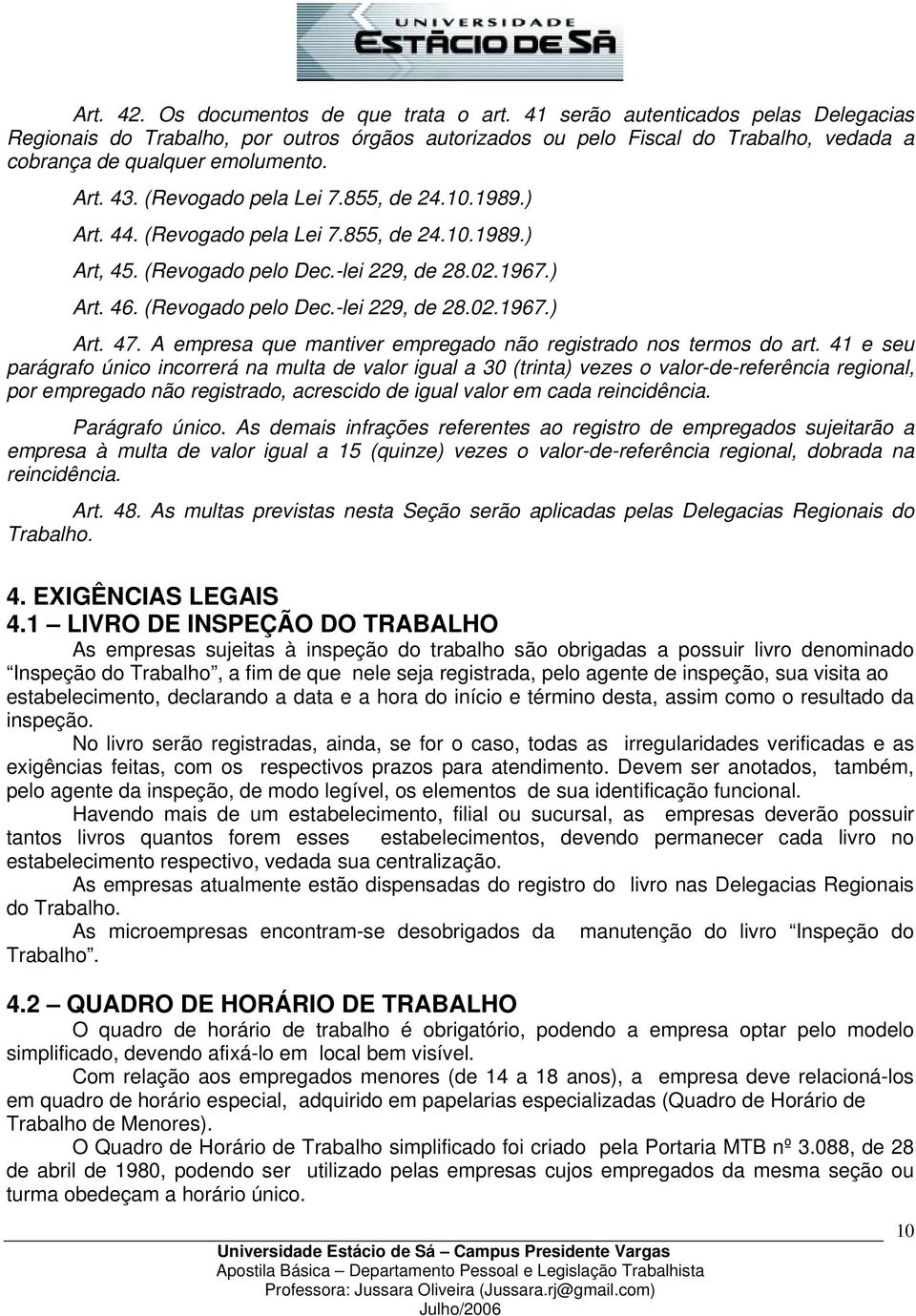 855, de 24.10.1989.) Art. 44. (Revogado pela Lei 7.855, de 24.10.1989.) Art, 45. (Revogado pelo Dec.-lei 229, de 28.02.1967.) Art. 46. (Revogado pelo Dec.-lei 229, de 28.02.1967.) Art. 47.