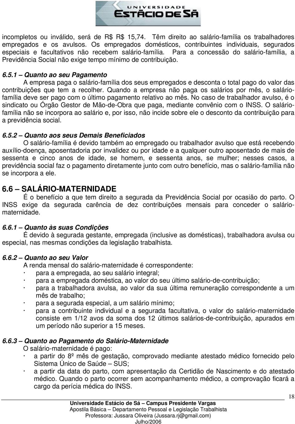 Para a concessão do salário-família, a Previdência Social não exige tempo mínimo de contribuição. 6.5.