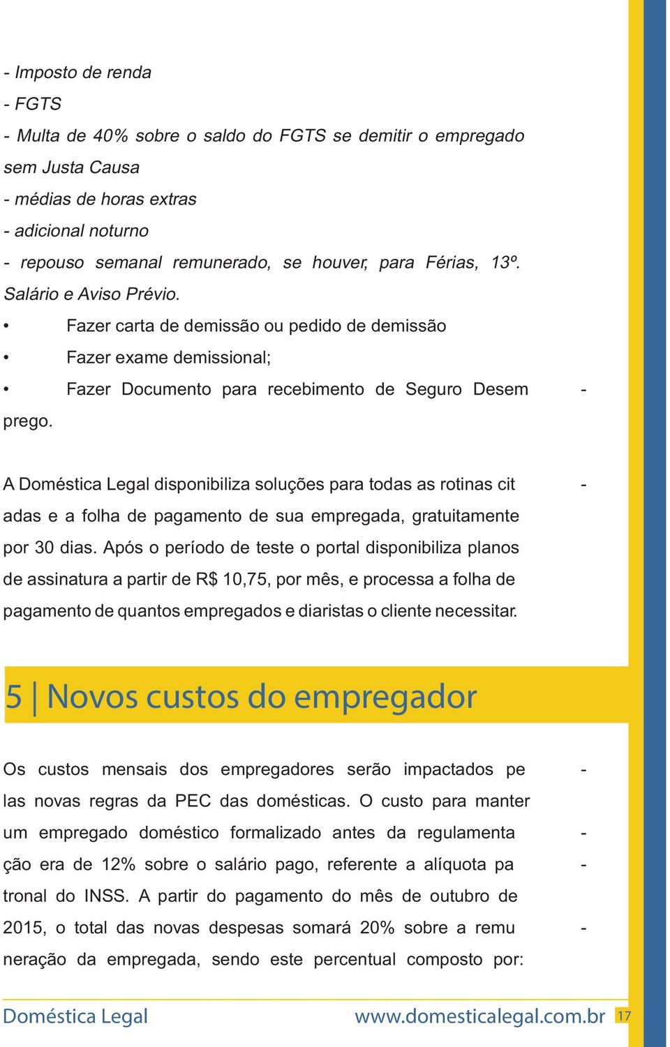 A Doméstica Legal disponibiliza soluções para todas as rotinas cit - adas e a folha de pagamento de sua empregada, gratuitamente por 30 dias.