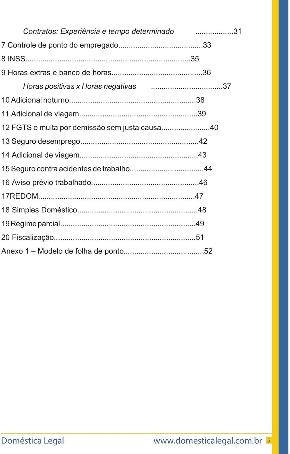 ..40 13 Seguro desemprego...42 14 Adicional de viagem...43 15 Seguro contra acidentes de trabalho...44 16 Aviso prévio trabalhado...46 17REDOM.