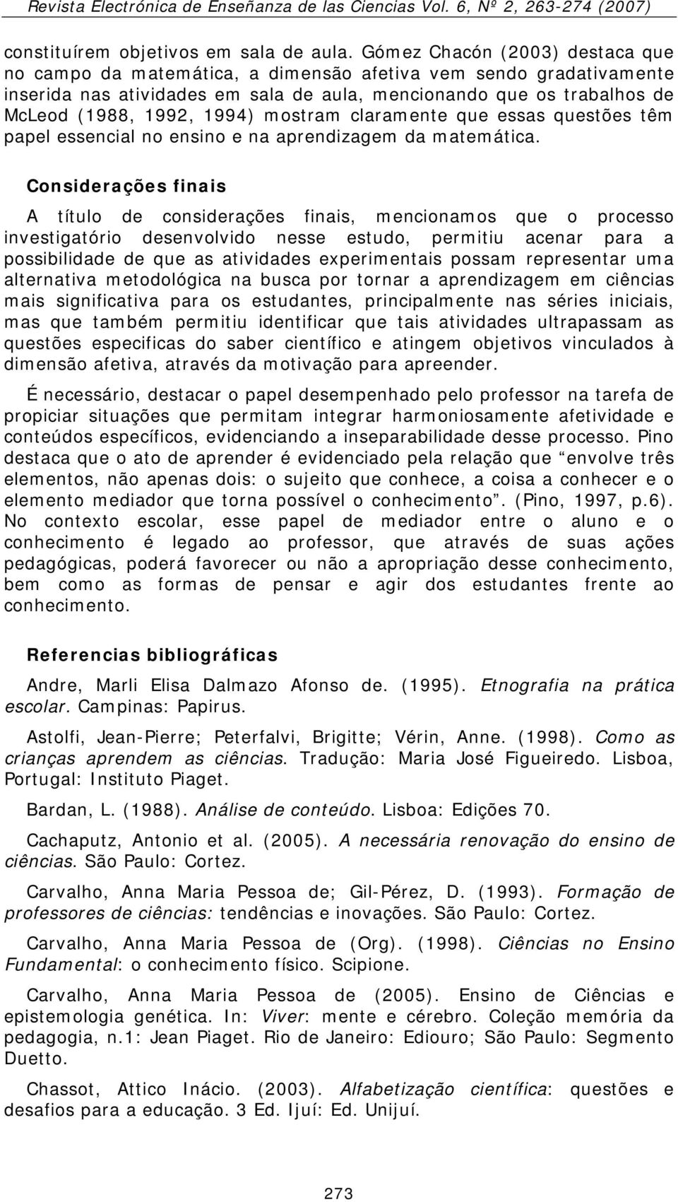 mostram claramente que essas questões têm papel essencial no ensino e na aprendizagem da matemática.