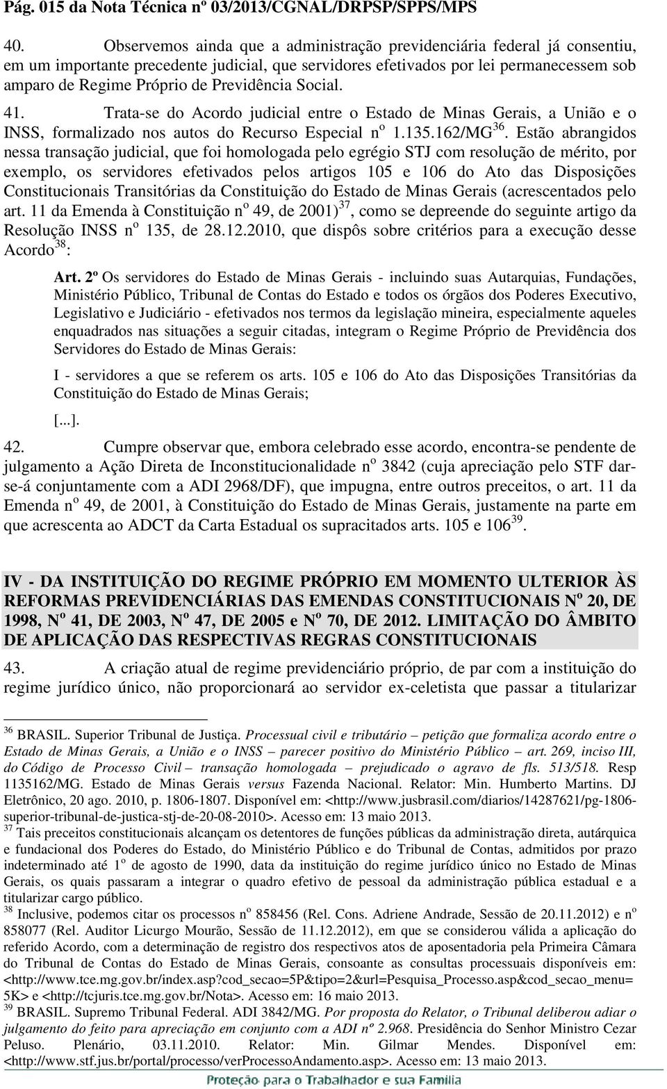 Previdência Social. 41. Trata-se do Acordo judicial entre o Estado de Minas Gerais, a União e o INSS, formalizado nos autos do Recurso Especial n o 1.135.162/MG 36.