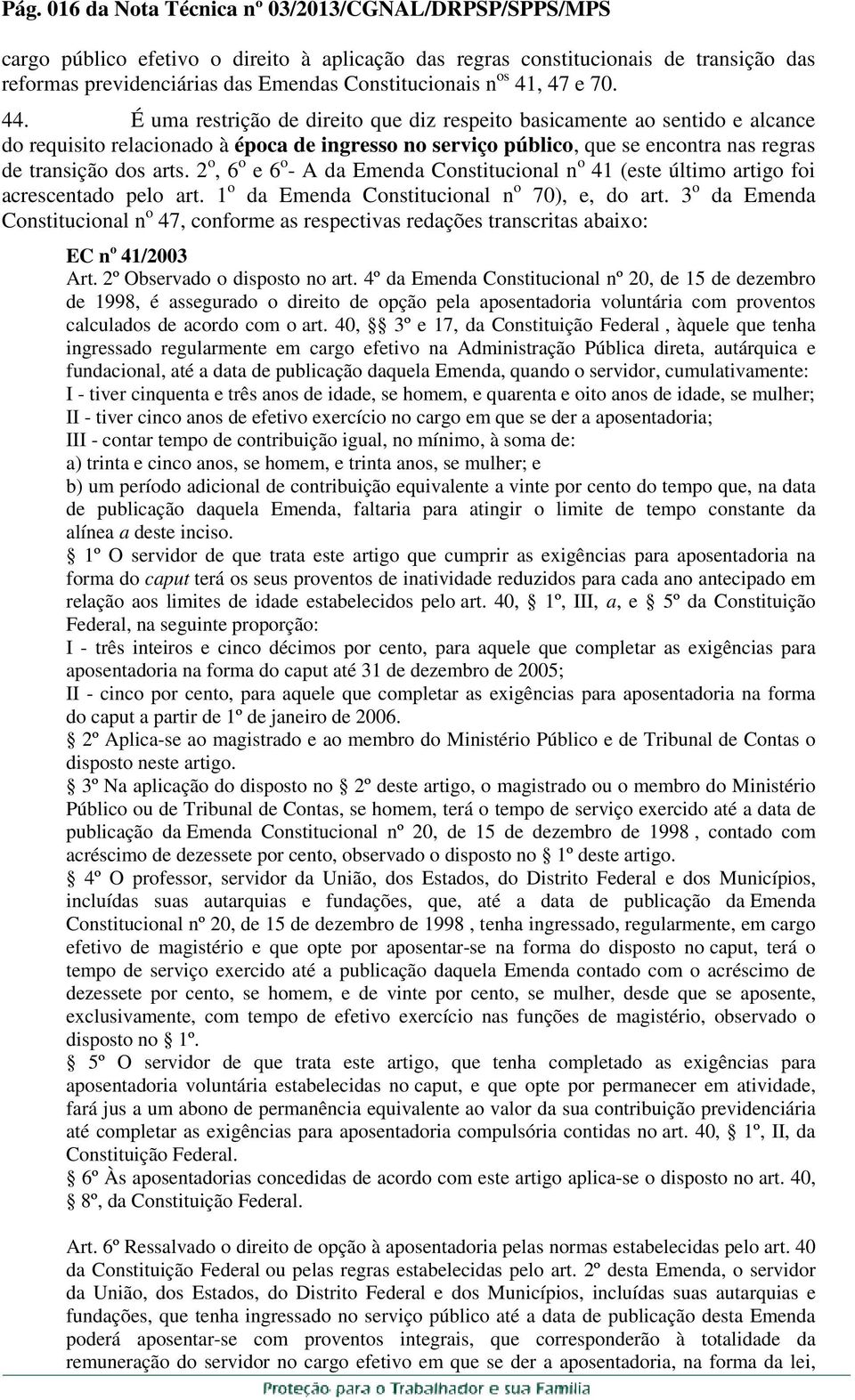 É uma restrição de direito que diz respeito basicamente ao sentido e alcance do requisito relacionado à época de ingresso no serviço público, que se encontra nas regras de transição dos arts.