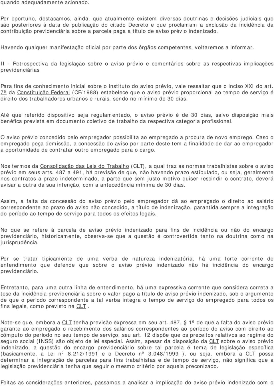 contribuição previdenciária sobre a parcela paga a título de aviso prévio indenizado. Havendo qualquer manifestação oficial por parte dos órgãos competentes, voltaremos a informar.