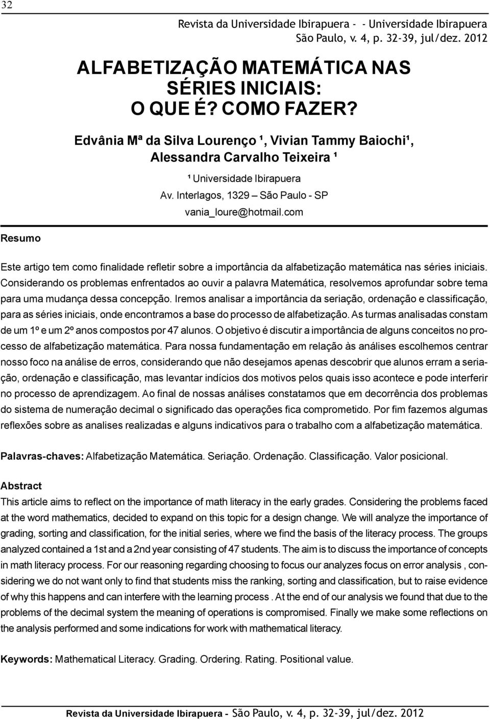 com Resumo Este artigo tem como finalidade refletir sobre a importância da alfabetização matemática nas séries iniciais.