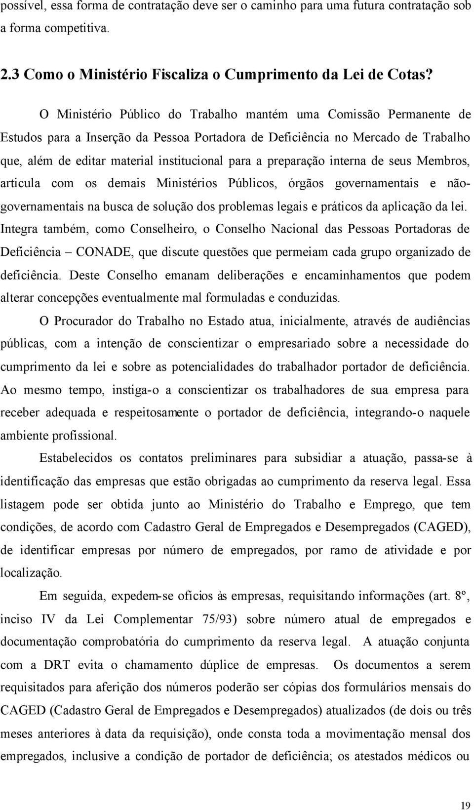 preparação interna de seus Membros, articula com os demais Ministérios Públicos, órgãos governamentais e nãogovernamentais na busca de solução dos problemas legais e práticos da aplicação da lei.