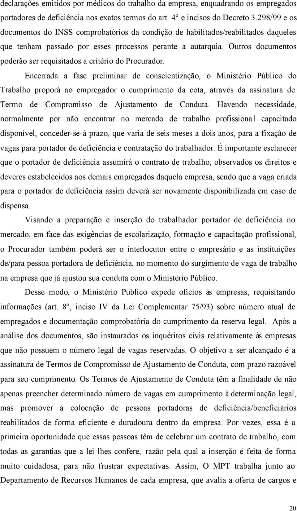 Outros documentos poderão ser requisitados a critério do Procurador.