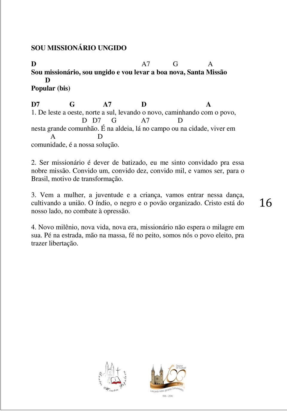 Ser missionário é dever de batizado, eu me sinto convidado pra essa nobre missão. Convido um, convido dez, convido mil, e vamos ser, para o Brasil, motivo de transformação. 3.