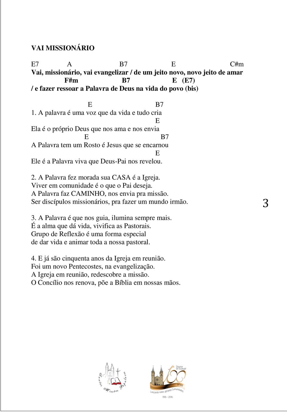 A Palavra fez morada sua CASA é a Igreja. Viver em comunidade é o que o Pai deseja. A Palavra faz CAMINHO, nos envia pra missão. Ser discípulos missionários, pra fazer um mundo irmão. 3.