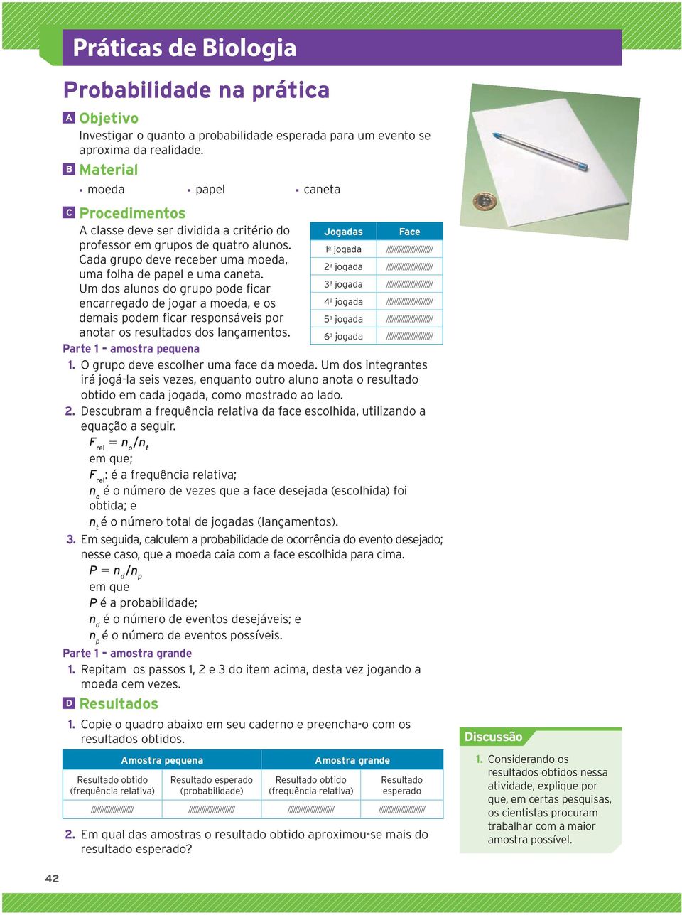 Um dos lunos do grupo pode ficr encrregdo de jogr moed, e os demis podem ficr responsáveis por notr os resultdos dos lnçmentos. Prte 1 mostr pequen 1. O grupo deve escolher um fce d moed.