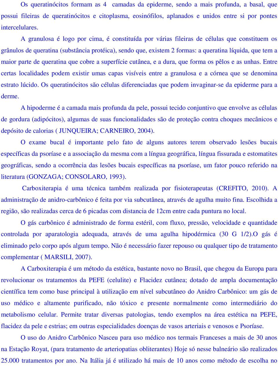 A granulosa é logo por cima, é constituída por várias fileiras de células que constituem os grânulos de queratina (substância protéica), sendo que, existem formas: a queratina líquida, que tem a