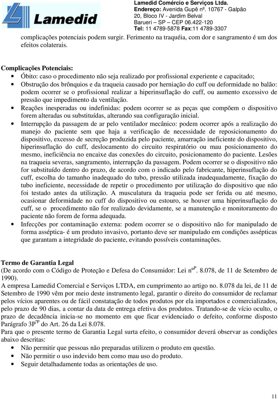 balão: podem ocorrer se o profissional realizar a hiperinsuflação do cuff, ou aumento excessivo de pressão que impedimento da ventilação.