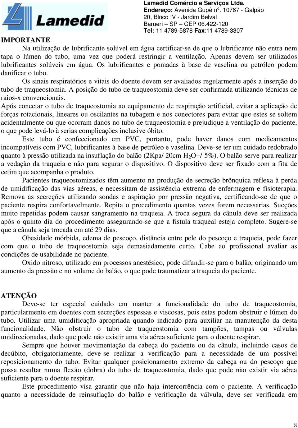 Os sinais respiratórios e vitais do doente devem ser avaliados regularmente após a inserção do tubo de traqueostomia.