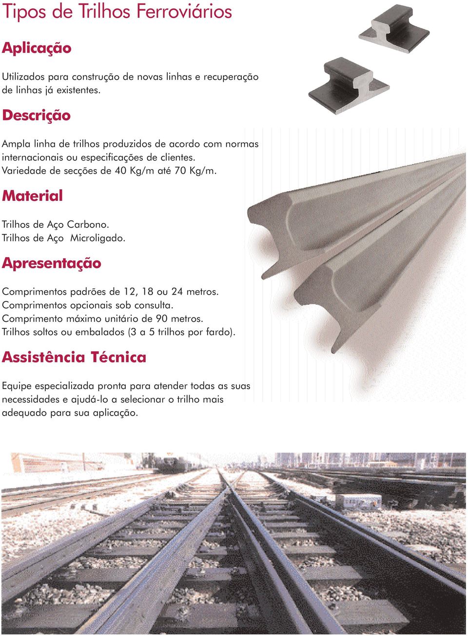 Material Trilhos de Aço Carbono. Trilhos de Aço Microligado. Apresentação Comprimentos padrões de 12, 18 ou 24 metros. Comprimentos opcionais sob consulta.