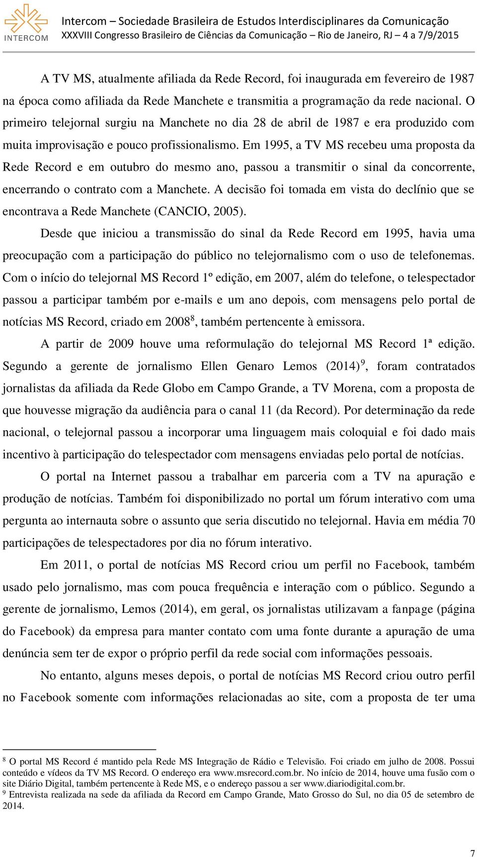 Em 1995, a TV MS recebeu uma proposta da Rede Record e em outubro do mesmo ano, passou a transmitir o sinal da concorrente, encerrando o contrato com a Manchete.