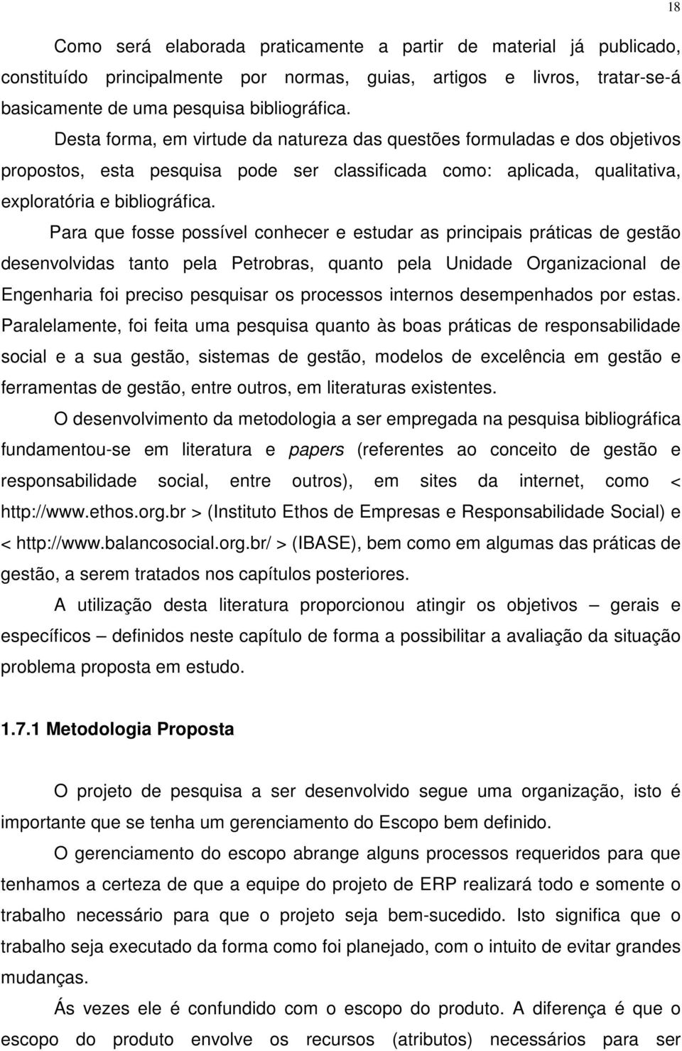 Para que fosse possível conhecer e estudar as principais práticas de gestão desenvolvidas tanto pela Petrobras, quanto pela Unidade Organizacional de Engenharia foi preciso pesquisar os processos