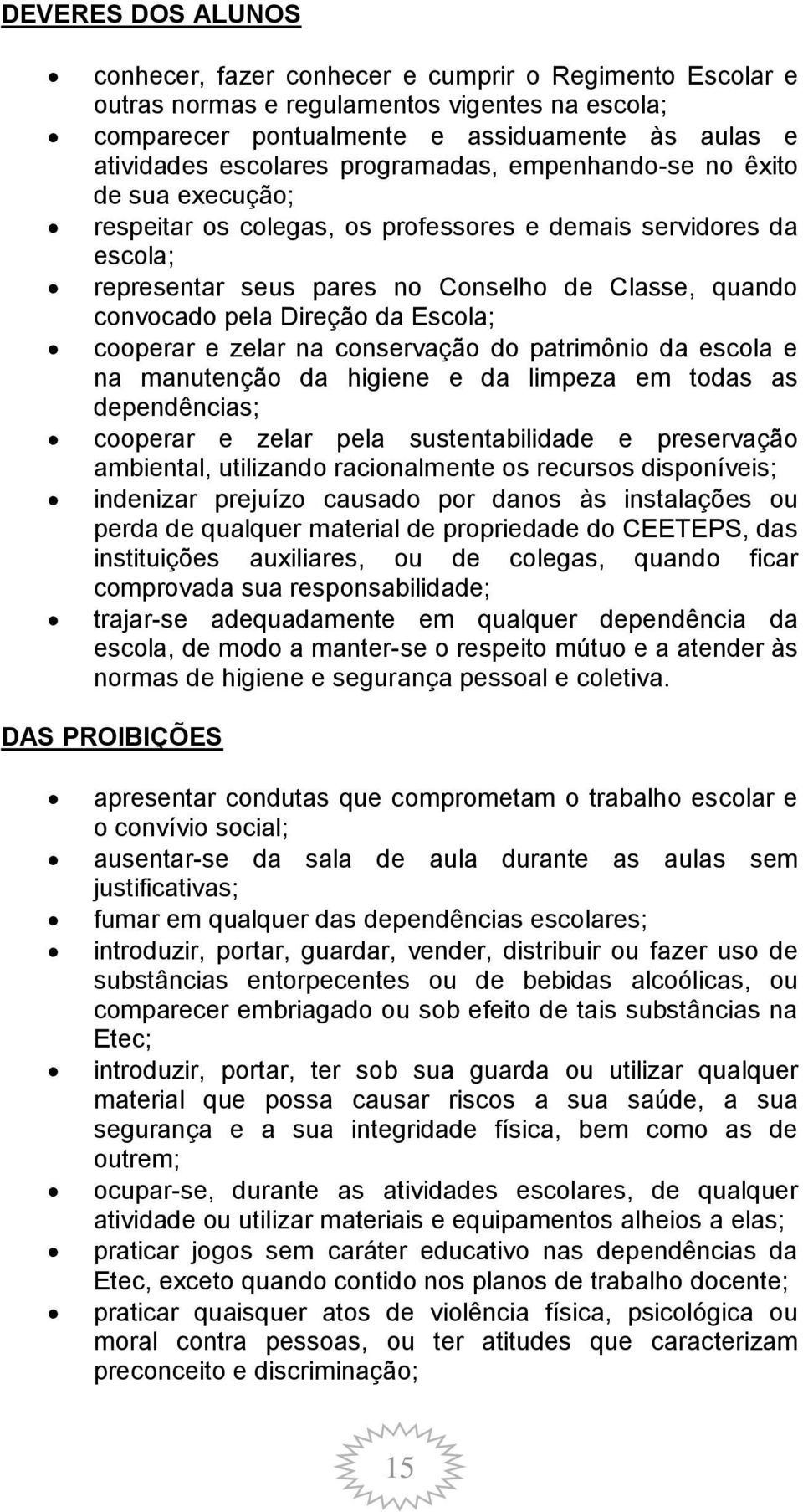 Escola; cooperar e zelar na conservação do patrimônio da escola e na manutenção da higiene e da limpeza em todas as dependências; cooperar e zelar pela sustentabilidade e preservação ambiental,