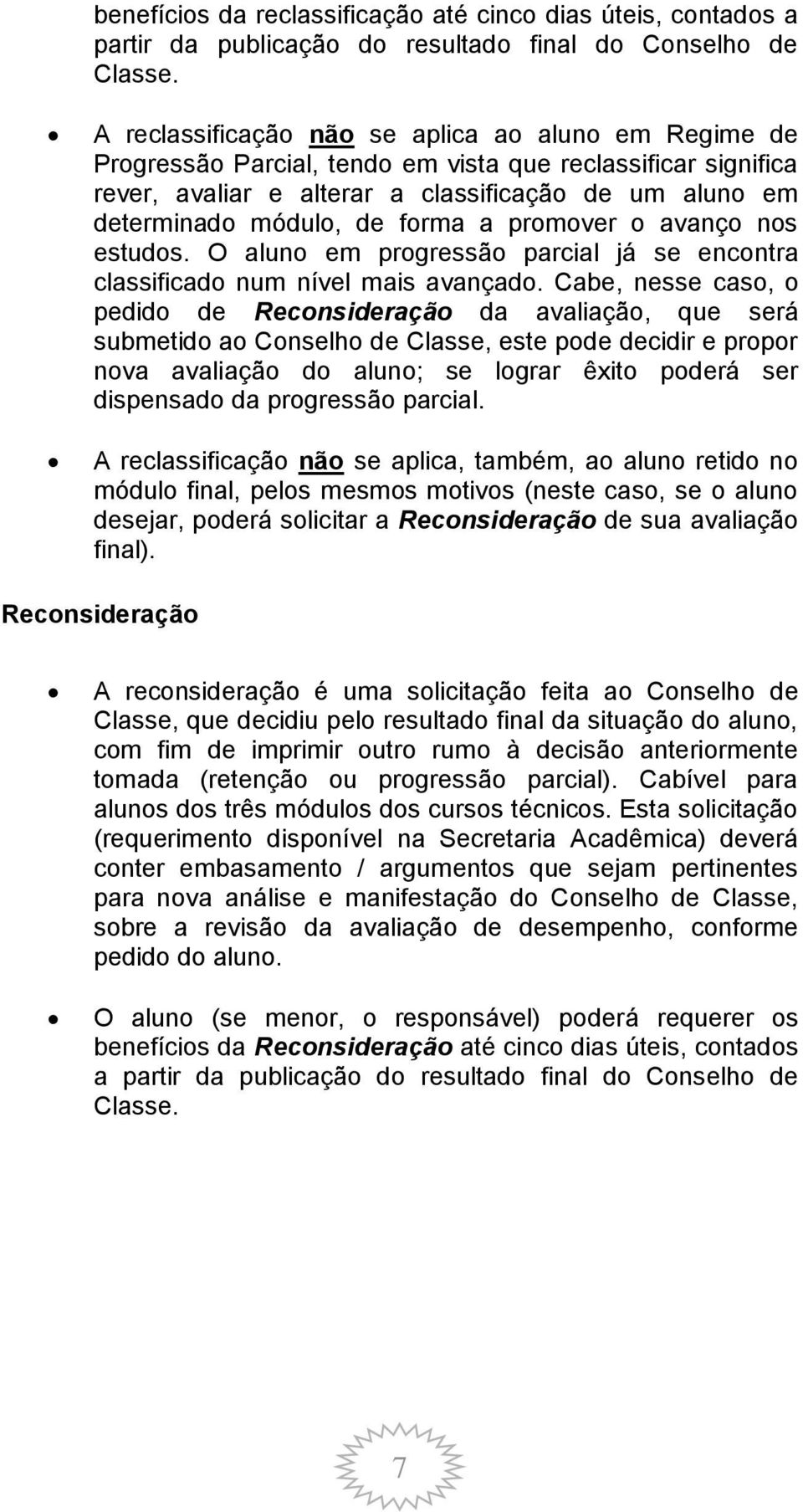 forma a promover o avanço nos estudos. O aluno em progressão parcial já se encontra classificado num nível mais avançado.