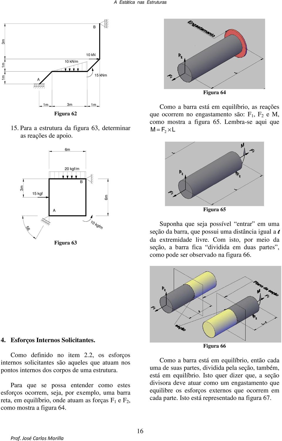 Lembra-se aqui que M F L = 6m 0 kgf/m 15 kgf 6m Figura 65 56 Figura 63 10 kgfm uponha que seja possível entrar em uma seção da barra, que possui uma distância igual a l da extremidade livre.