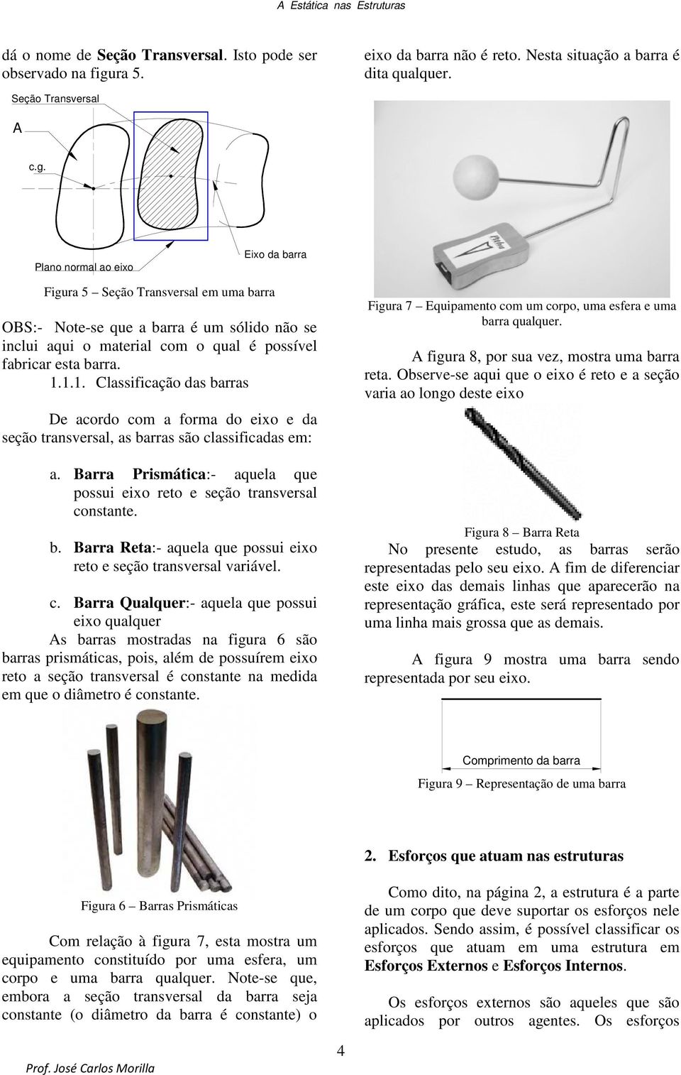 Plano normal ao eixo Eixo da barra Figura 5 eção Transversal em uma barra O:- Note-se que a barra é um sólido não se inclui aqui o material com o qual é possível fabricar esta barra. 1.