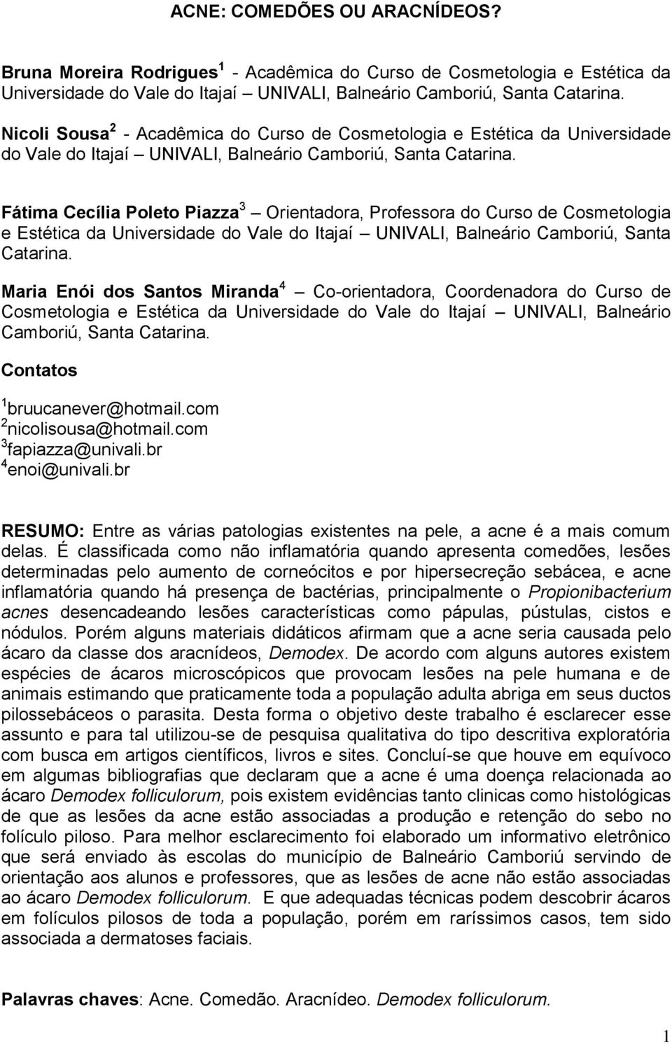Fátima Cecília Poleto Piazza 3 Orientadora, Professora do Curso de Cosmetologia e Estética da Universidade do Vale do Itajaí UNIVALI, Balneário Camboriú, Santa Catarina.