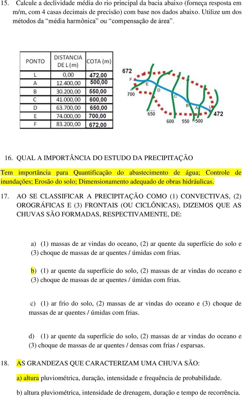 QUAL A IMPORTÂNCIA DO ESTUDO DA PRECIPITAÇÃO Tem importância para Quantificação do abastecimento de água; Controle de inundações; Erosão do solo; Dimensionamento adequado de obras hidráulicas. 17.