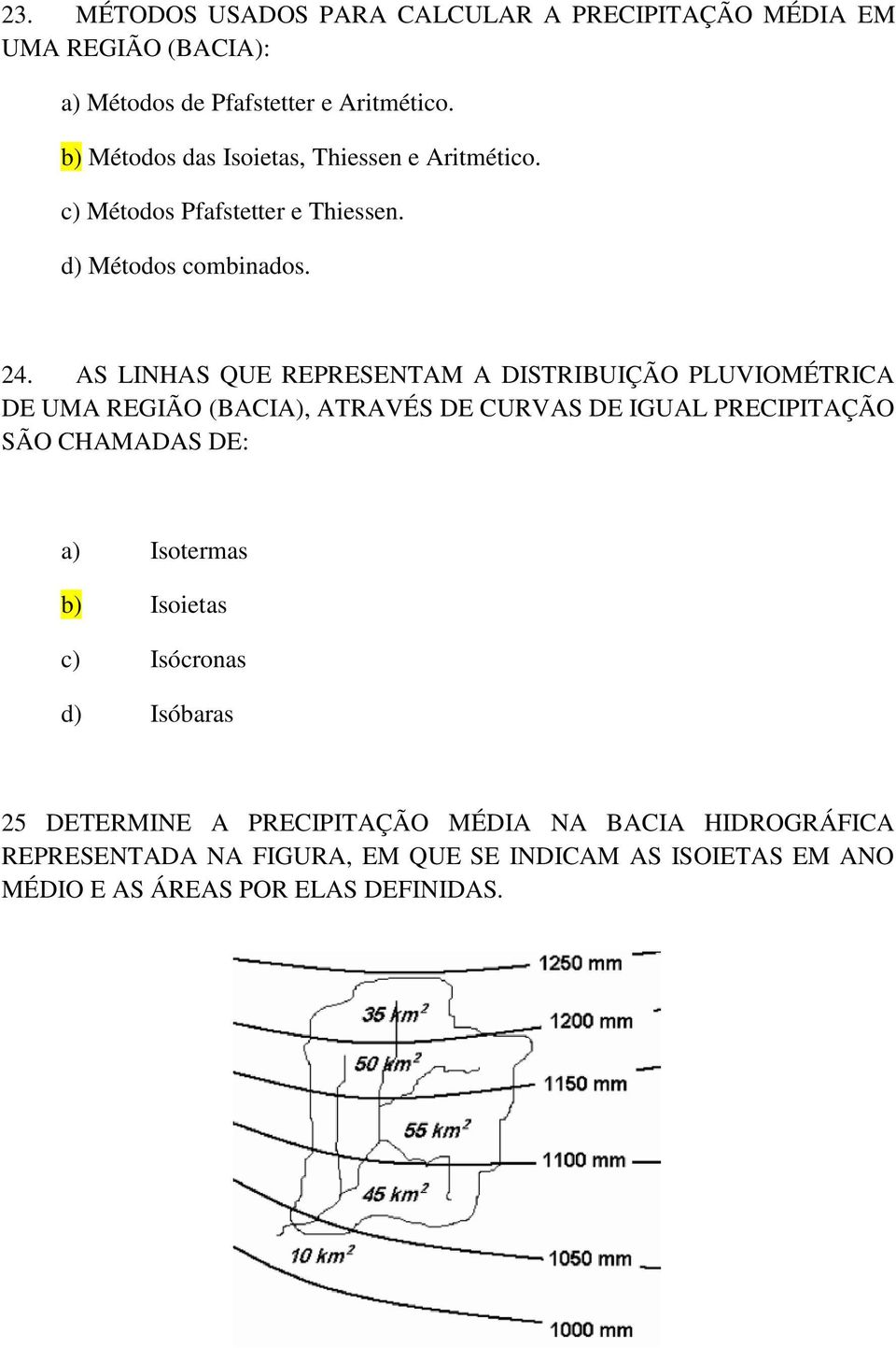 AS LINHAS QUE REPRESENTAM A DISTRIBUIÇÃO PLUVIOMÉTRICA DE UMA REGIÃO (BACIA), ATRAVÉS DE CURVAS DE IGUAL PRECIPITAÇÃO SÃO CHAMADAS DE: a)