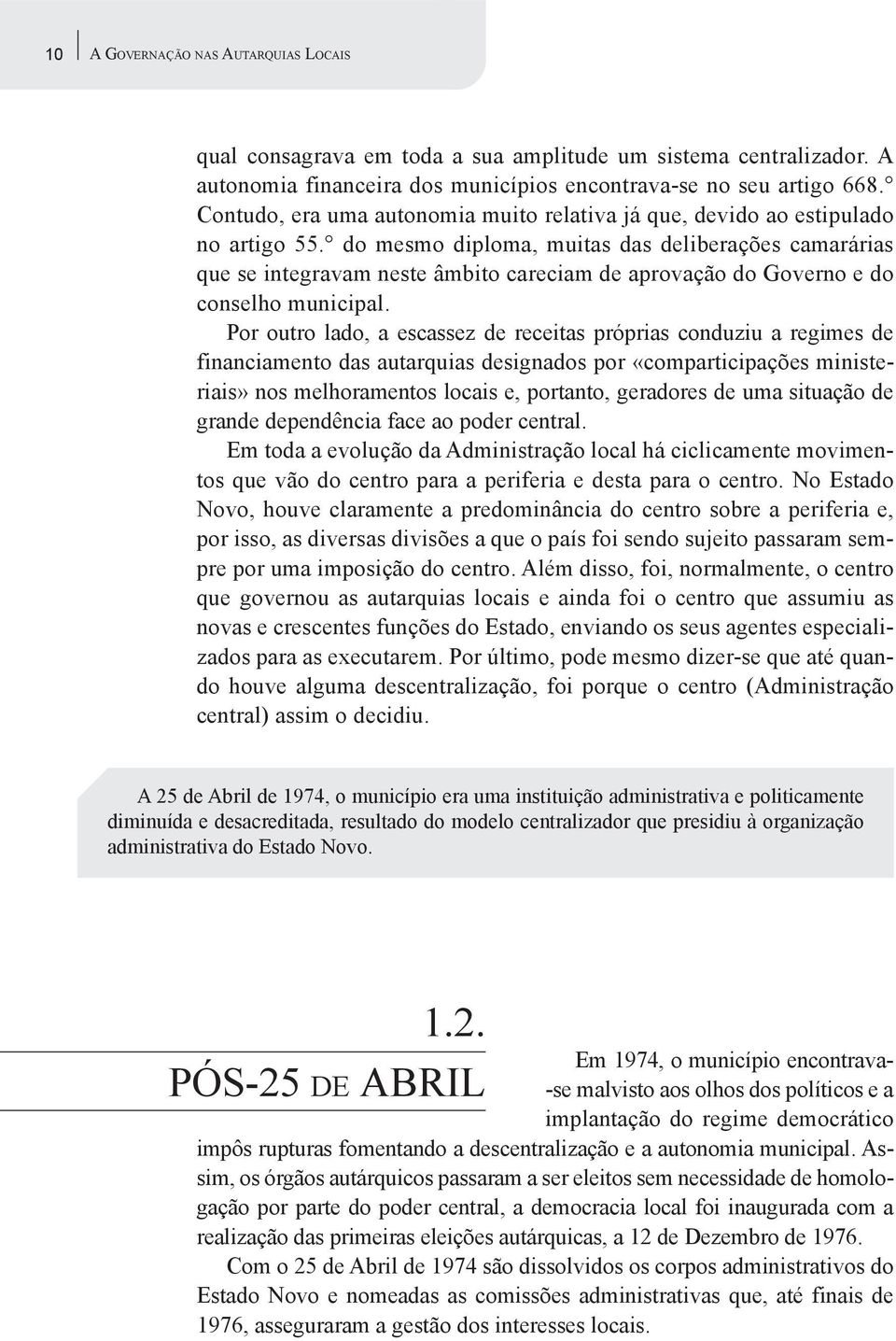 do mesmo diploma, muitas das deliberações camarárias que se integravam neste âmbito careciam de aprovação do Governo e do conselho municipal.