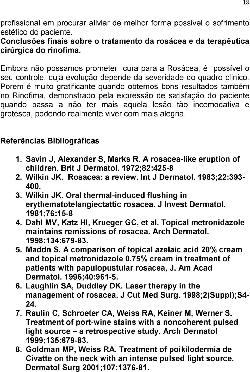 Porem é muito gratificante quando obtemos bons resultados também no Rinofima, demonstrado pela expressão de satisfação do paciente quando passa a não ter mais aquela lesão tão incomodativa e