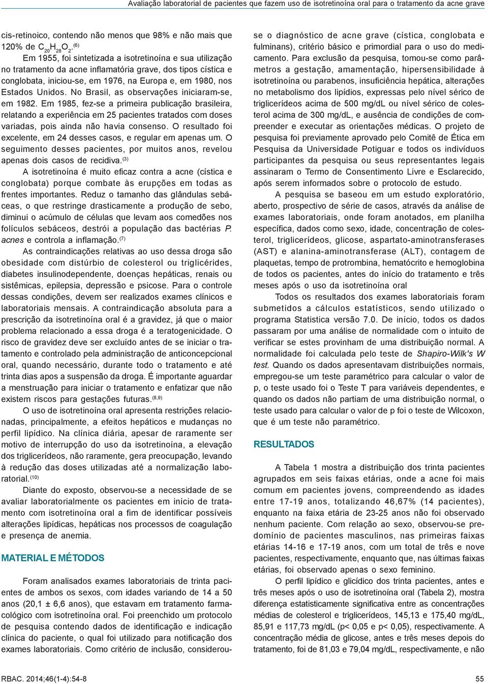 No Brasil, as observações iniciaram-se, em 1982. Em 1985, fez-se a primeira publicação brasileira, relatando a experiência em 25 pacientes tratados com doses variadas, pois ainda não havia consenso.