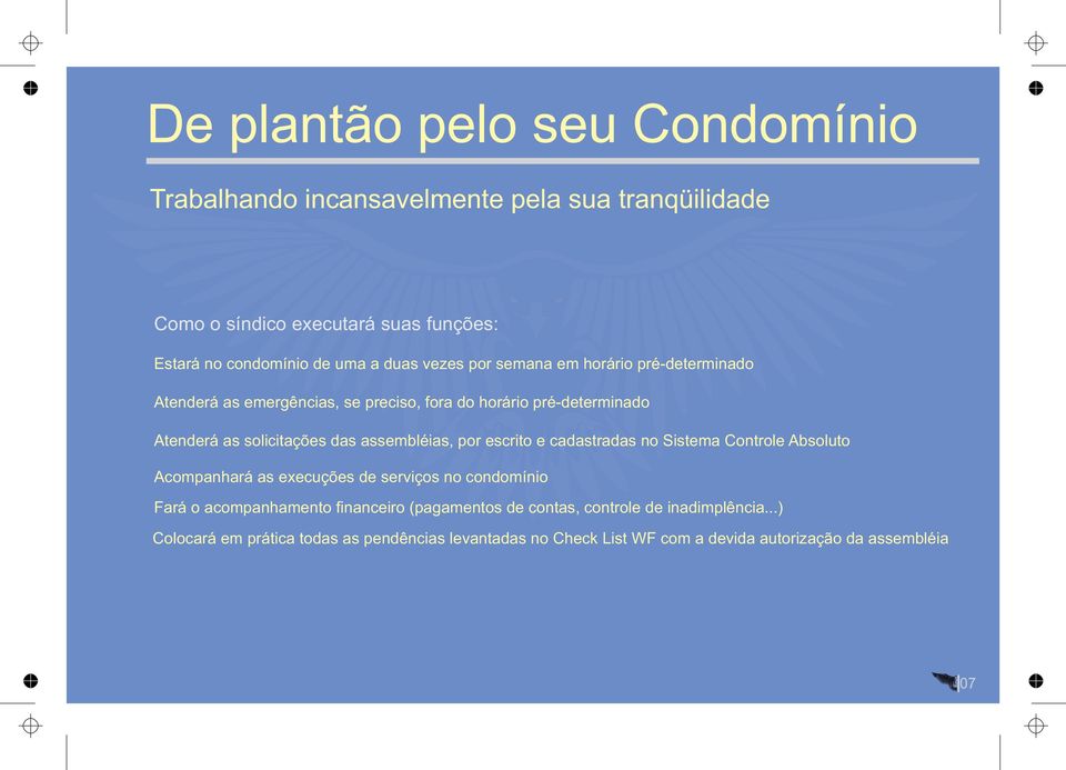 assembléias, por escrito e cadastradas no Sistema Controle Absoluto Acompanhará as execuções de serviços no condomínio Fará o acompanhamento financeiro