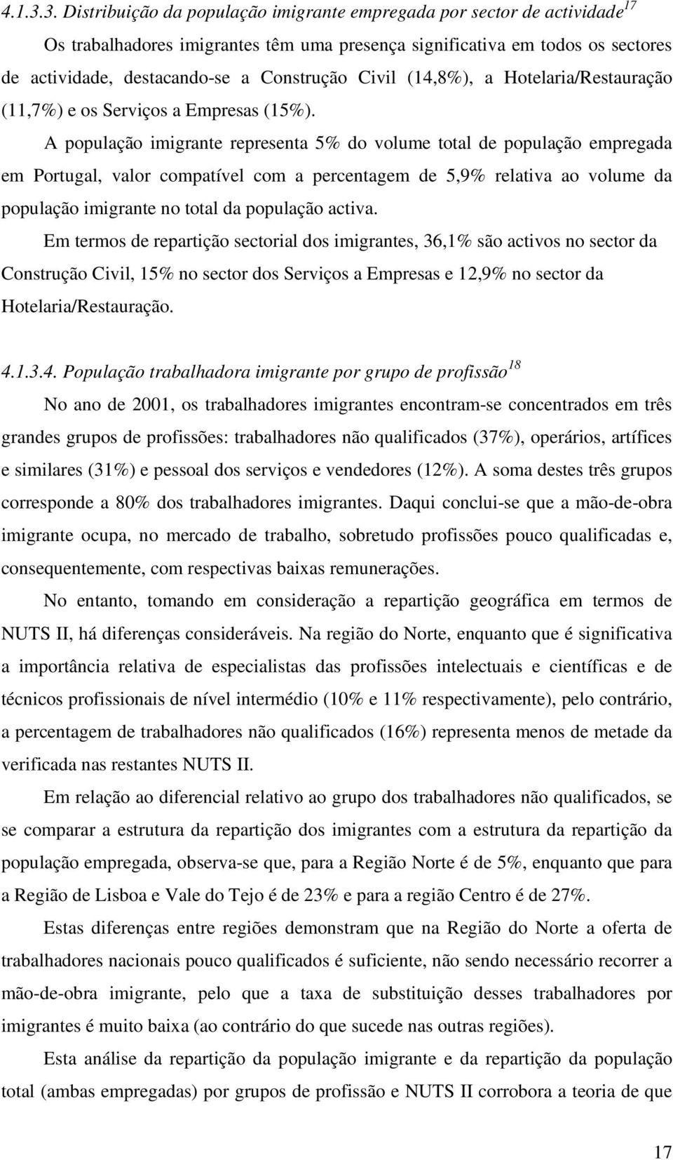 Civil (14,8%), a Hotelaria/Restauração (11,7%) e os Serviços a Empresas (15%).